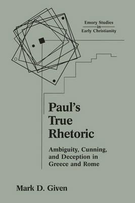 Paul's True Rhetoric: Ambiguity, Cunning, and Deception in Greece and Rome - Mark D. Given - cover