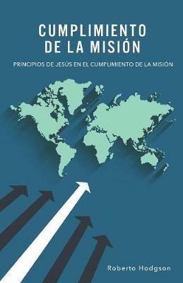 Cumplimiento de la Mision: Principios de Jesus en el Cumplimiento de la Mision - Roberto Hodgson - cover