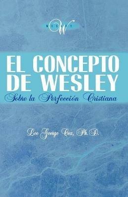 El Concepto de Wesley sobre la Perfeccion Cristiana - Leo George Cox - cover