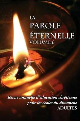 La Parole Eternelle (adultes), volume 6, Revue annuelle d'education chretienne pour les ecoles du dimanche - cover