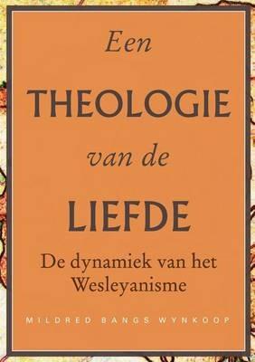 Een theologie van de liefde: De dynamiek van het Wesleyanisme - Mildred Bangs Wynkoop - cover
