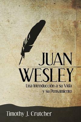 Juan Wesley: Una Introducci n a su Vida y su Pensamiento - Timothy J Crutcher - cover