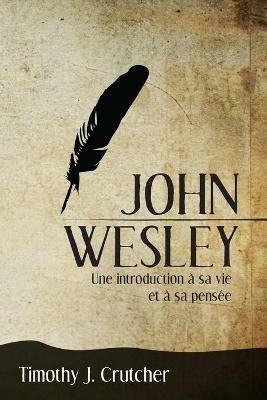 John Wesley: Une introduction a sa vie et a sa pensee - Crutcher Timothy J - cover