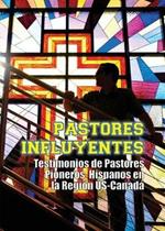 Pastores Influyentes: Testimonios de Pastores Pioneros Hispanos en la Regi n USA-Canad 