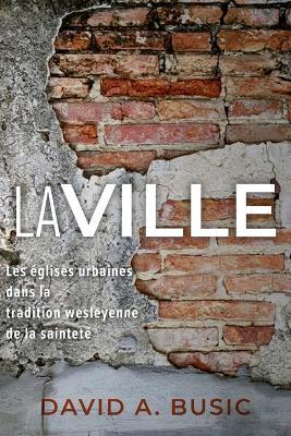 La ville: Les eglises urbaines dans la tradition wesleyenne de la saintete - David a Busic - cover