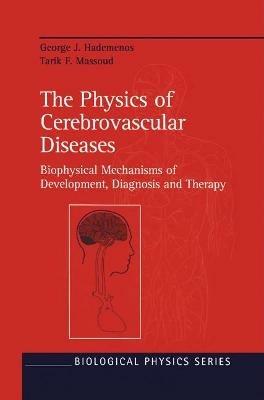 The Physics of Cerebrovascular Diseases: Biophysical Mechanisms of Development, Diagnosis and Therapy - George J. Hademenos,Tarik F. Massoud - cover