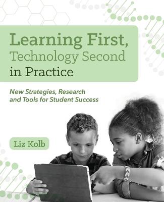 Learning First, Technology Second in Practice: New Strategies, Research and Tools for Student Success - Liz Kolb - cover