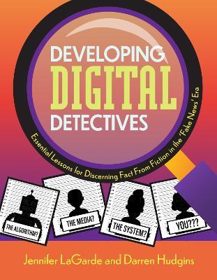 Developing Digital Detectives: Essential Lessons for Discerning Fact from Fiction in the "Fake News" Era - Jennifer LaGarde,Darren Hudgins - cover
