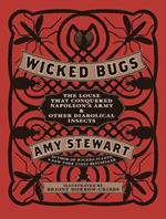 Wicked Bugs: The Louse That Conquered Napoleon's Army & Other Diabolical Insects