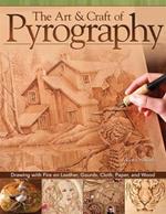 The Art & Craft of Pyrography: Drawing with Fire on Leather, Gourds, Cloth, Paper, and Wood