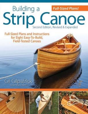 Building a Strip Canoe, Second Edition, Revised & Expanded - Gil Gilpatrick - cover