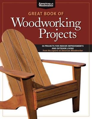 Great Book of Woodworking Projects: 50 Projects For Indoor Improvements And Outdoor Living from the Experts at American Woodworker - Randy Johnson - cover