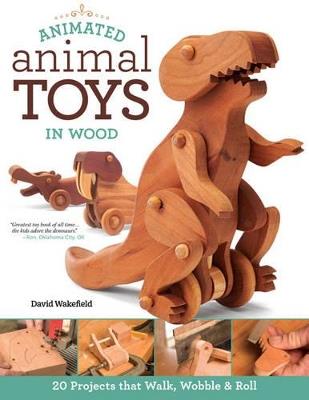 Animated Animal Toys in Wood: 20 Projects that Walk, Wobble & Roll - David Wakefield - cover