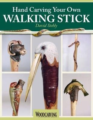 Hand Carving Your Own Walking Stick: An Art Form - David Stehly - cover