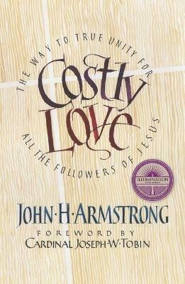 Costly Love: The Way to True Unity for All the Followers of Jesus - John H Armstrong - cover