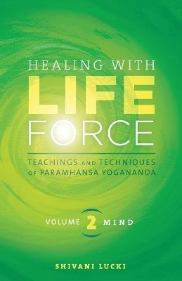 Healing with Life Force, Volume Two-Mind: Teachings and Techniques of Paramhansa Yogananda - Shivani Lucki - cover