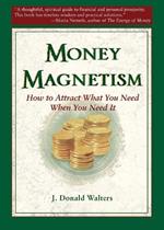 Money Magnetism: How to Attract What You Need When You Need it