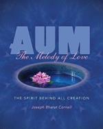 Aum: the Melody of Love: The Melody of Love the Spirit Behind All Creation