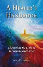 The Healer's Handbook: Channeling the Light of Yogananda and Christ