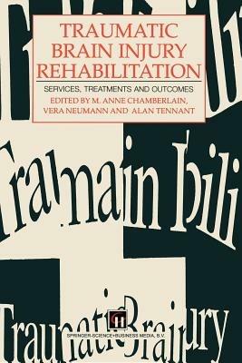 Traumatic Brain Injury Rehabilitation: Services, treatments and outcomes - M. Anne Chamberlain,V. Neumann,A. Tennant - cover