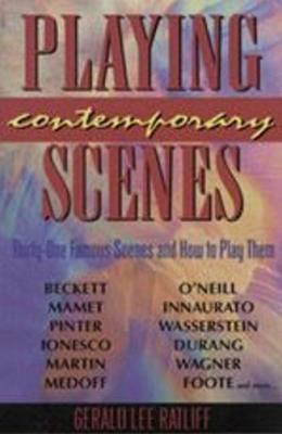 Playing Contemporary Scenes: Thirty-One Famous Scenes & How to Play Them - Gerald Lee Ratliff - cover