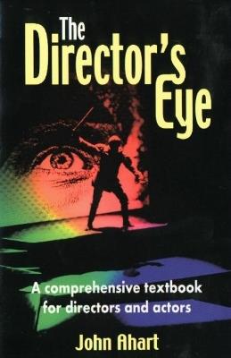Director's Eye: A Comprehensive Textbook For Directors & Actors - John Ahart - cover