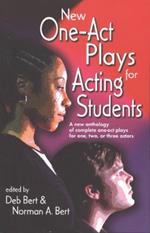 New One-Act Plays for Acting Students: A New Anthology of Complete One-Act Plays for One, Two or Three Actors