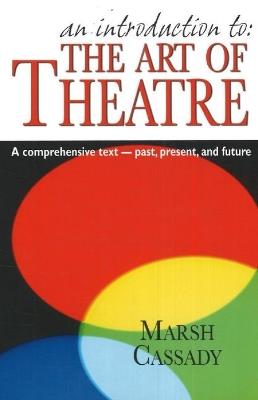 Introduction to 'The Art of Theatre': A Comprehensive Text -- Past, Present & Future - Marsh Cassady - cover