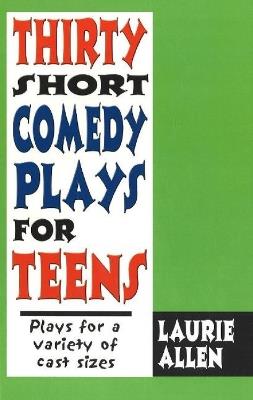 Thirty Short Comedy Plays for Teens: Plays For a Variety of Cast Sizes - Laurie Allen - cover