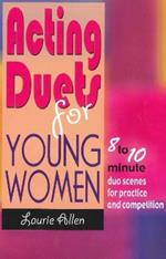 Acting Duets for Young Women: Eight- to Ten-Minute Duo Scenes for Practice & Competition