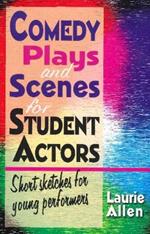 Comedy Plays & Scenes for Student Actors: Short Sketches for Young Performers