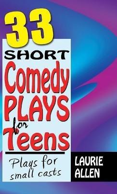 33 Short Comedy Plays for Teens: Plays for Small Casts - Laurie Allen - cover