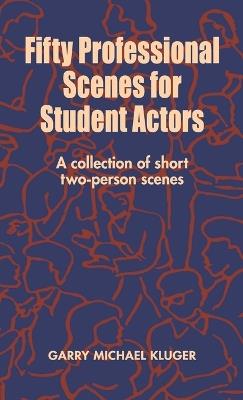 Fifty Professional Scenes for Student Actors: A Collection of Short Two-Person Scenes - Garry Michael Kluger - cover