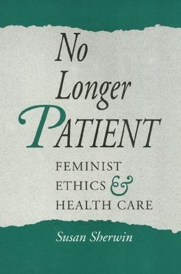 No Longer Patient: Feminist Ethics and Health Care - Susan Sherwin - cover