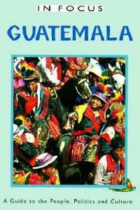 Guatemala in Focus: A Guide to the People, Politics and Culture - Trish O'Kane - cover