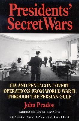Presidents' Secret Wars: CIA and Pentagon Covert Operations from World War II Through the Persian Gulf War - John Prados - cover