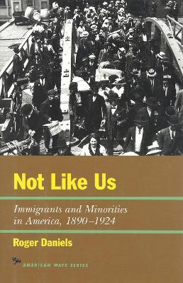 Not Like Us: Immigrants and Minorities in America, 1890-1924 - Roger Daniels - cover