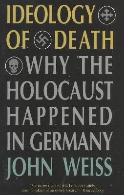 Ideology of Death: Why the Holocaust Happened in Germany - John Weiss - cover