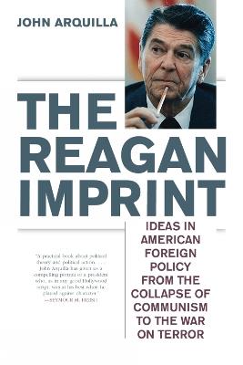 The Reagan Imprint: Ideas in American Foreign Policy from the Collapse of Communism to the War on Terror - John Arquilla - cover