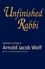 Unfinished Rabbi: Selected Writings of Arnold Jacob Wolf