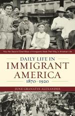 Daily Life in Immigrant America, 1870–1920: How the Second Great Wave of Immigrants Made Their Way in America