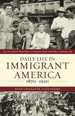 Daily Life in Immigrant America, 1870-1920: How the Second Great Wave of Immigrants Made Their Way in America