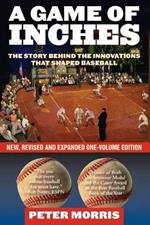 A Game of Inches: The Stories Behind the Innovations That Shaped Baseball