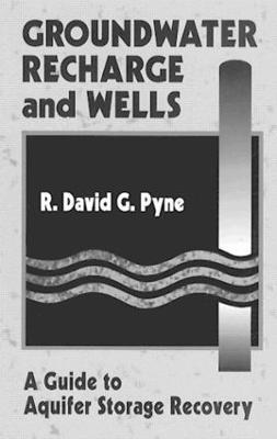 Groundwater Recharge and Wells: A Guide to Aquifer Storage Recovery - R. David G. Pyne - cover