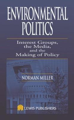 Environmental Politics: Interest Groups, the Media, and the Making of Policy - Norman Miller - cover
