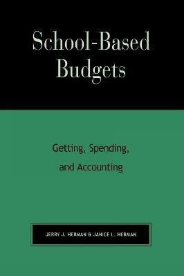 School-Based Budgets: Getting, Spending and Accounting - Jerry J. Herman,Janice L. Herman - cover