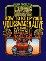 How to Keep Your Volkswagen Alive: A Manual of Step-by-Step Procedures for the Compleat Idiot