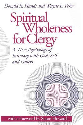 Spiritual Wholeness for Clergy: A New Psychology of Intimacy with God, Self, and Others - Donald R. Hands,Wayne L. Fehr - cover