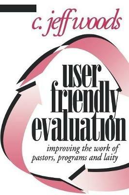 User Friendly Evaluation: Improving the Work of Pastors, Programs, and Laity - C. Jeff Woods - cover