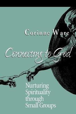 Connecting to God: Nurturing Spirituality through Small Groups - Corinne Ware - cover